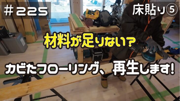 ≪週末DIYから始める移住への道≫ ＃225　えっ！材料が足りなくなる？！　カビ汚れの無垢フローリングを再生します。　床貼り⑤≪ アラフィフ開拓≫